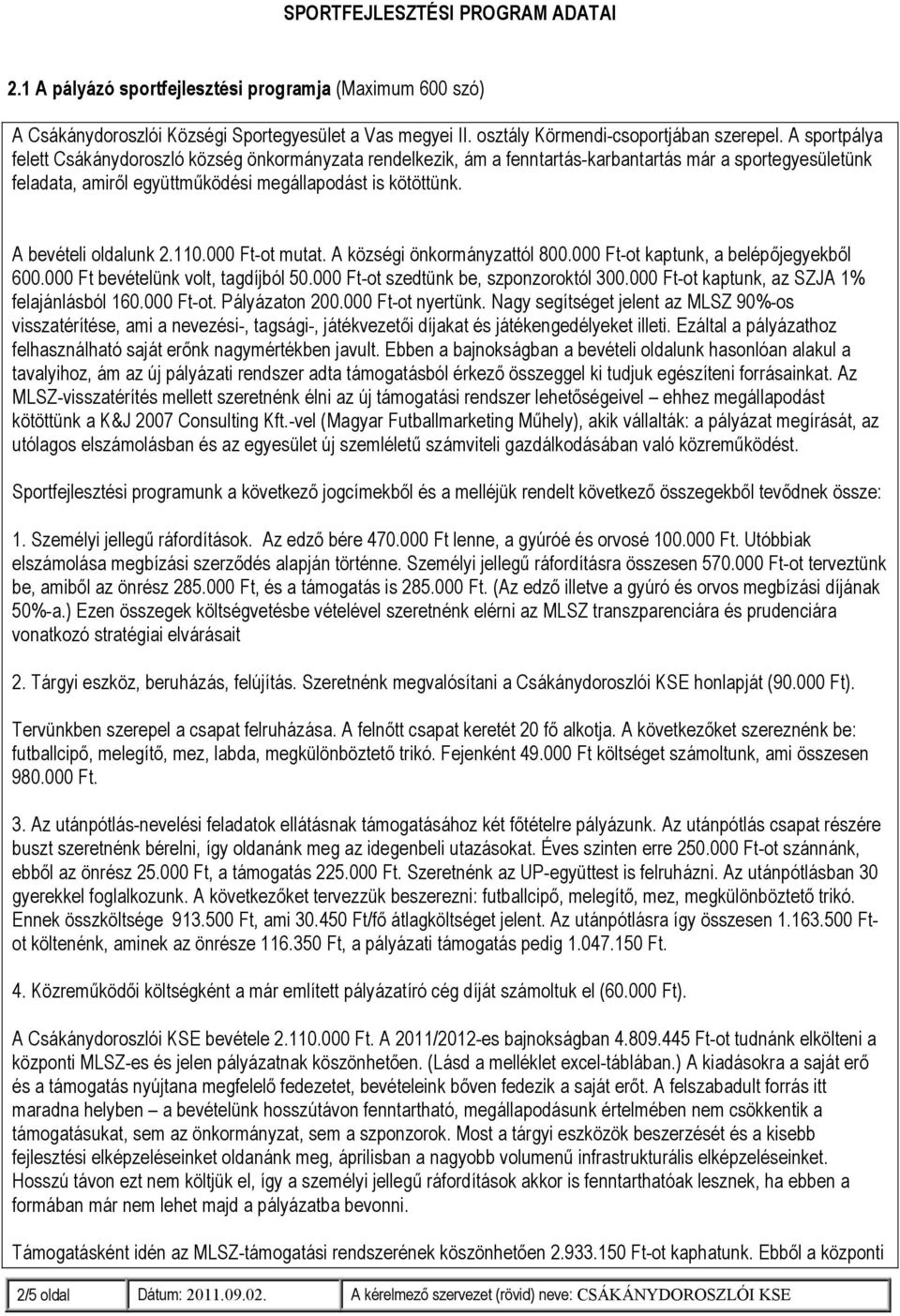 A bevételi oldalunk 2.110.000 Ft-ot mutat. A községi önkormányzattól 800.000 Ft-ot kaptunk, a belépőjegyekből 600.000 Ft bevételünk volt, tagdíjból 50.000 Ft-ot szedtünk be, szponzoroktól 300.