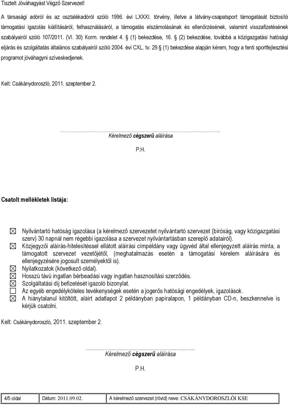 szóló 107/2011. (VI. 30) Korm. rendelet 4. (1) bekezdése, 16. (2) bekezdése, továbbá a közigazgatási hatósági eljárás és szolgáltatás általános szabályairól szóló 2004. évi CXL. tv. 29.