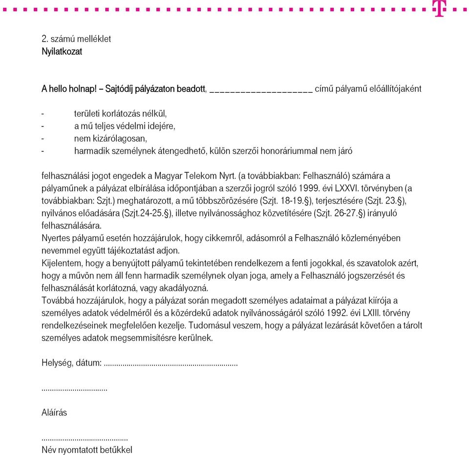 honoráriummal nem járó felhasználási jogot engedek a Magyar Telekom Nyrt. (a továbbiakban: Felhasználó) számára a pályaműnek a pályázat elbírálása időpontjában a szerzői jogról szóló 1999. évi LXXVI.