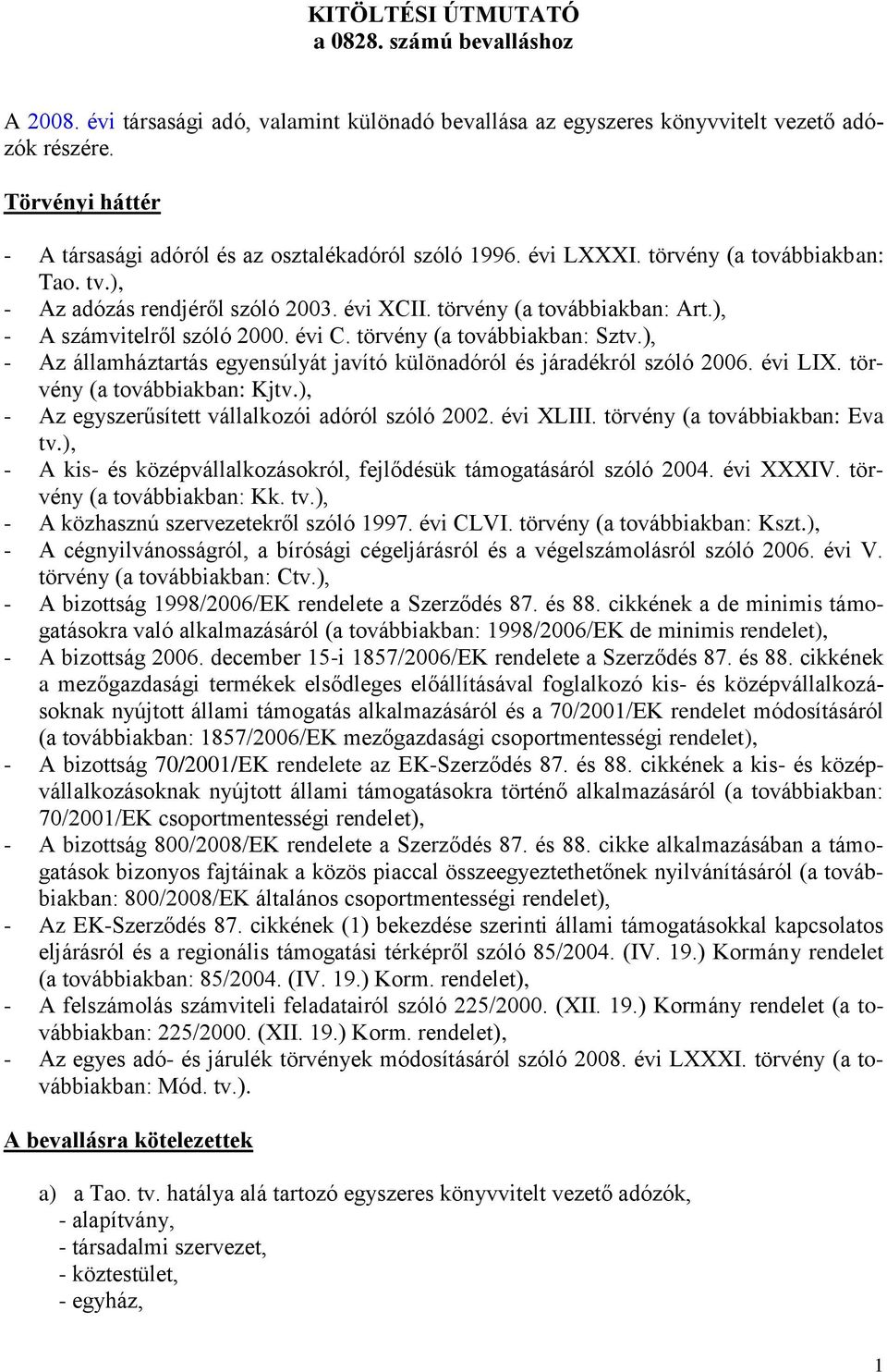 ), - A számvitelről szóló 2000. évi C. törvény (a továbbiakban: Sztv.), - Az államháztartás egyensúlyát javító különadóról és járadékról szóló 2006. évi LIX. törvény (a továbbiakban: Kjtv.