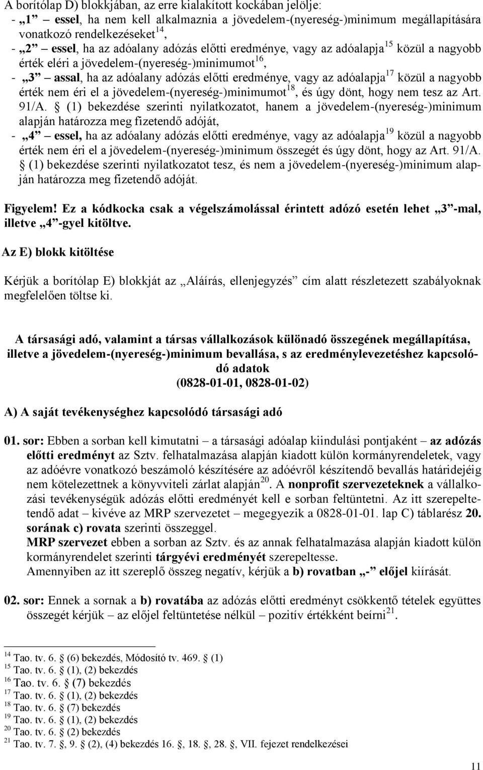 nagyobb érték nem éri el a jövedelem-(nyereség-)minimumot 18, és úgy dönt, hogy nem tesz az Art. 91/A.