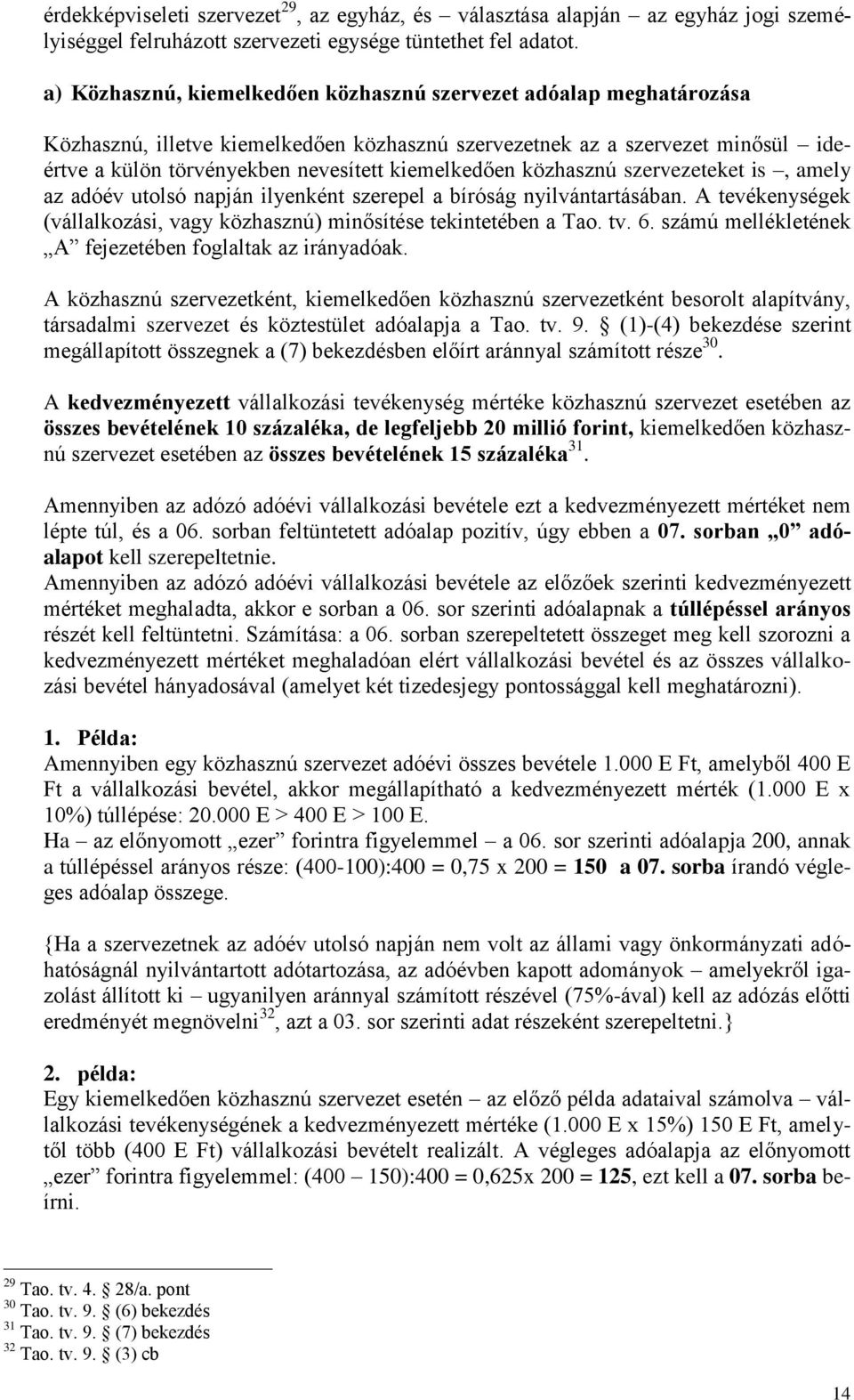 kiemelkedően közhasznú szervezeteket is, amely az adóév utolsó napján ilyenként szerepel a bíróság nyilvántartásában. A tevékenységek (vállalkozási, vagy közhasznú) minősítése tekintetében a Tao. tv.