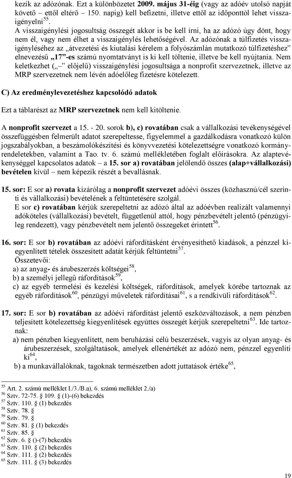 Az adózónak a túlfizetés visszaigényléséhez az átvezetési és kiutalási kérelem a folyószámlán mutatkozó túlfizetéshez elnevezésű 17 -es számú nyomtatványt is ki kell töltenie, illetve be kell
