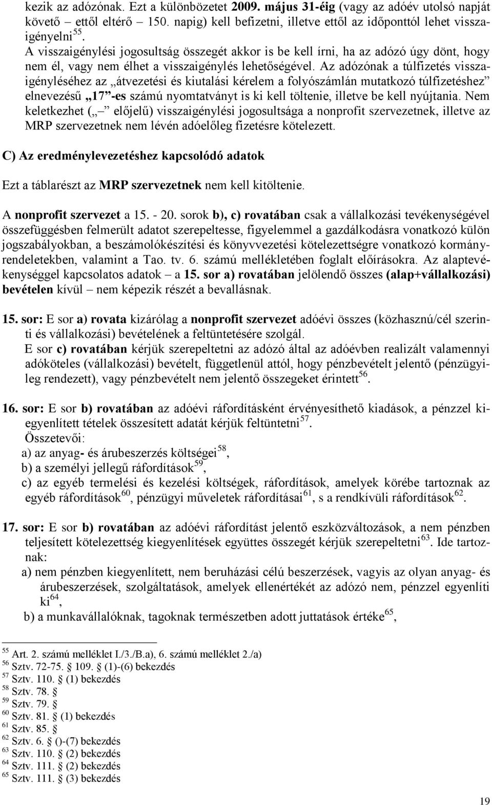 Az adózónak a túlfizetés visszaigényléséhez az átvezetési és kiutalási kérelem a folyószámlán mutatkozó túlfizetéshez elnevezésű 17 -es számú nyomtatványt is ki kell töltenie, illetve be kell