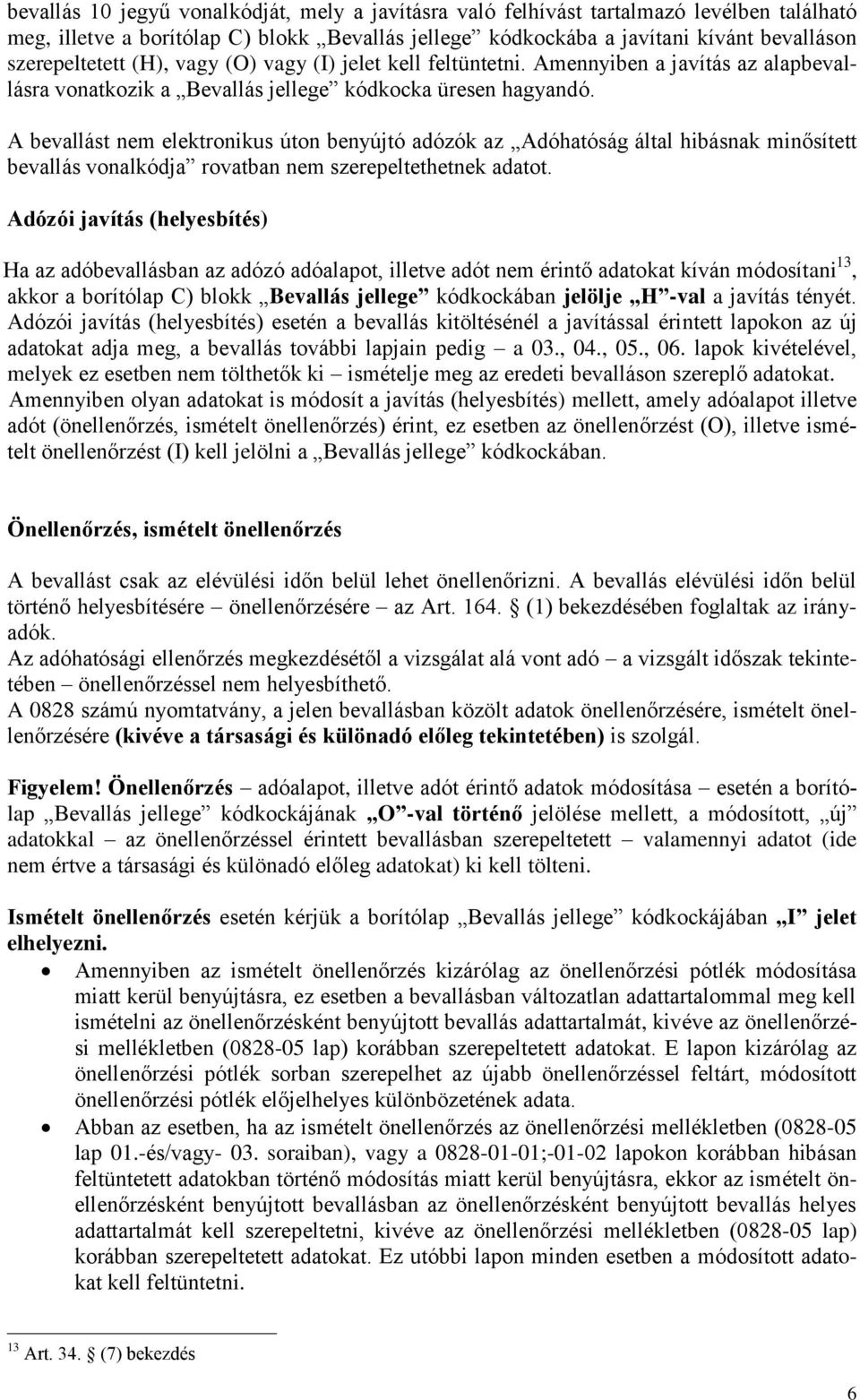 A bevallást nem elektronikus úton benyújtó adózók az Adóhatóság által hibásnak minősített bevallás vonalkódja rovatban nem szerepeltethetnek adatot.