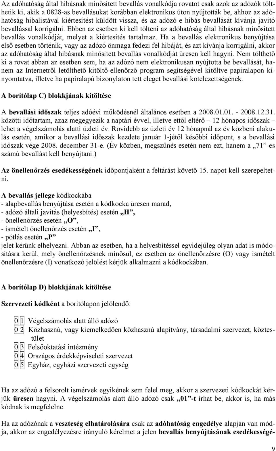 Ebben az esetben ki kell tölteni az adóhatóság által hibásnak minősített bevallás vonalkódját, melyet a kiértesítés tartalmaz.