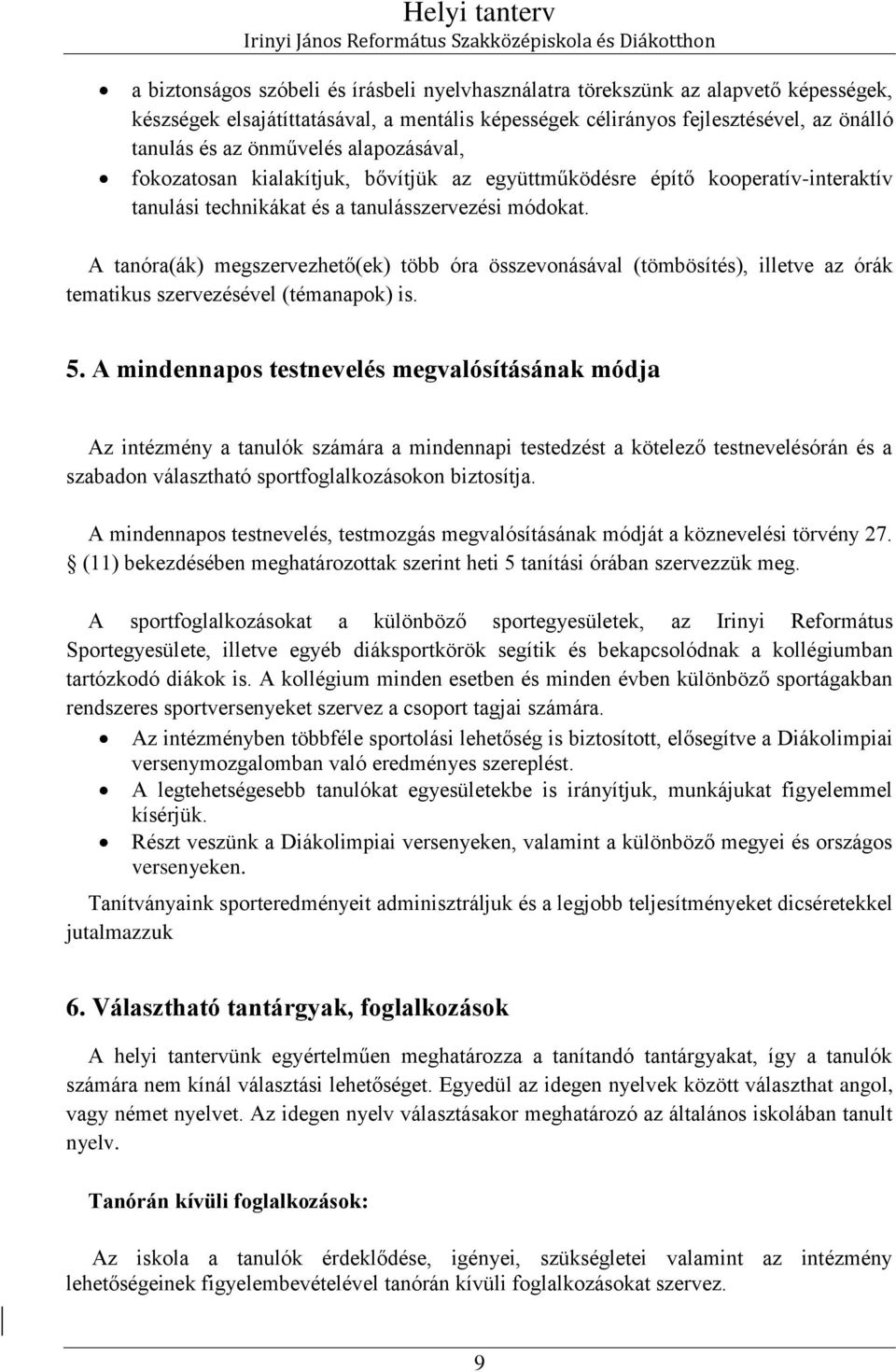 A tanóra(ák) megszervezhető(ek) több óra összevonásával (tömbösítés), illetve az órák tematikus szervezésével (témanapok) is.