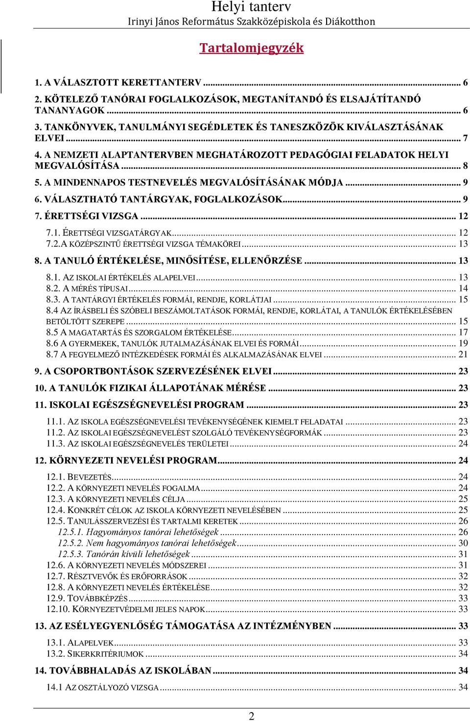 A MINDENNAPOS TESTNEVELÉS MEGVALÓSÍTÁSÁNAK MÓDJA... 9 6. VÁLASZTHATÓ TANTÁRGYAK, FOGLALKOZÁSOK... 9 7. ÉRETTSÉGI VIZSGA... 1 7.1. ÉRETTSÉGI VIZSGATÁRGYAK... 1 7..A KÖZÉPSZINTŰ ÉRETTSÉGI VIZSGA TÉMAKÖREI.