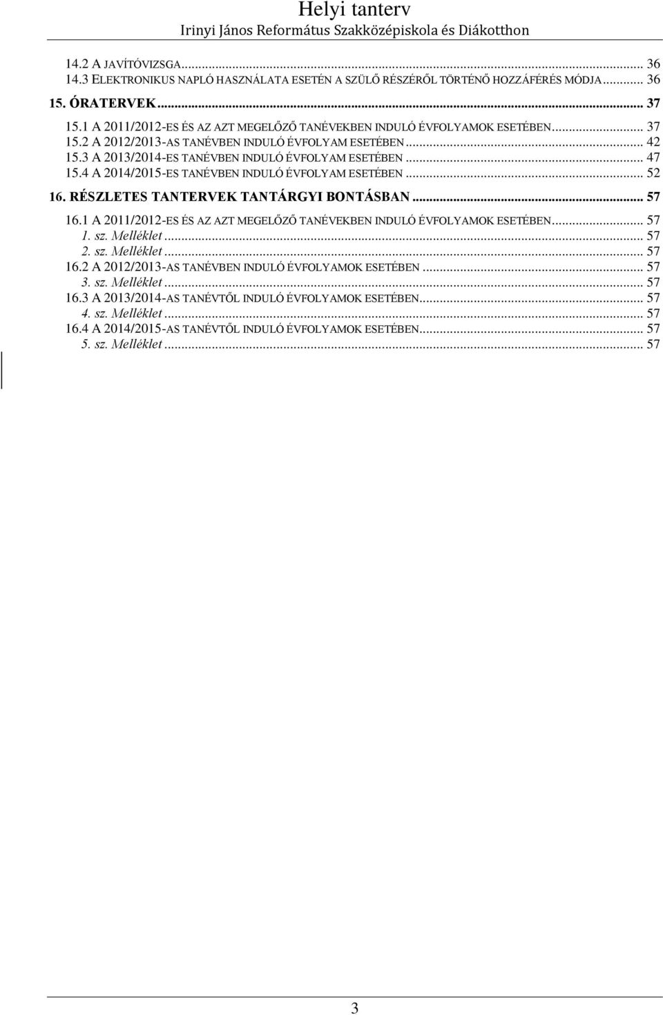 A 01/01ES TANÉVBEN INDULÓ ÉVFOLYAM ESETÉBEN... 16. RÉSZLETES TANTERVEK TANTÁRGYI BONTÁSBAN... 7 16.1 A 011/01ES ÉS AZ AZT MEGELŐZŐ TANÉVEKBEN INDULÓ ÉVFOLYAMOK ESETÉBEN... 7 1. sz. Melléklet.
