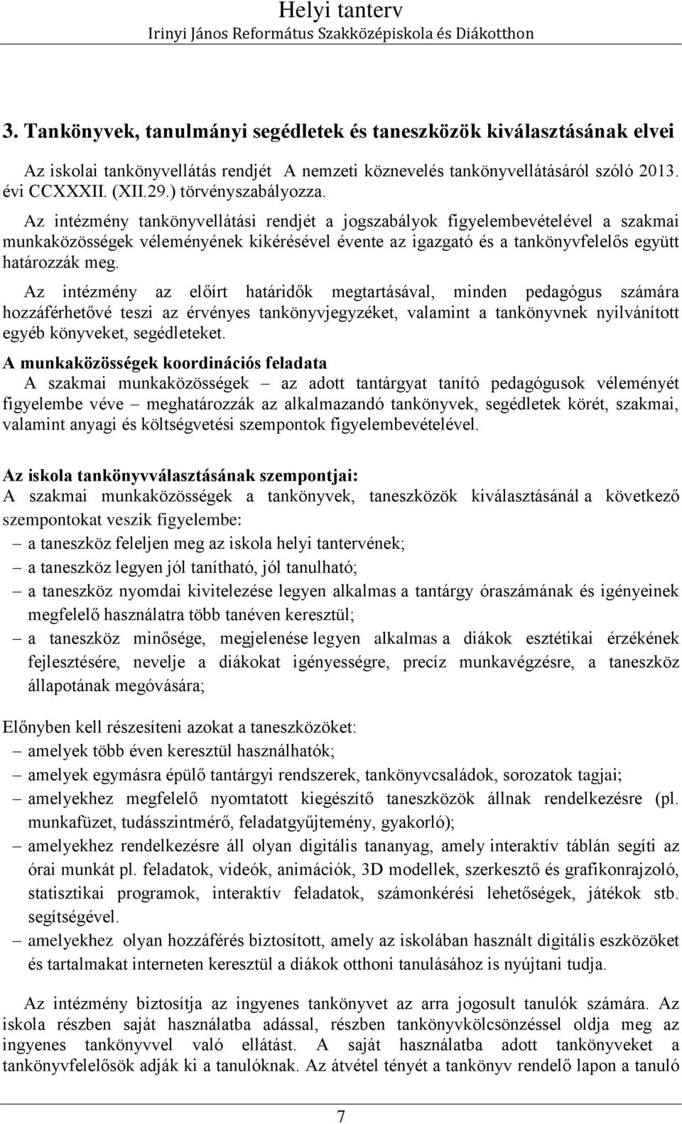 Az intézmény tankönyvellátási rendjét a jogszabályok figyelembevételével a szakmai munkaközösségek véleményének kikérésével évente az igazgató és a tankönyvfelelős együtt határozzák meg.
