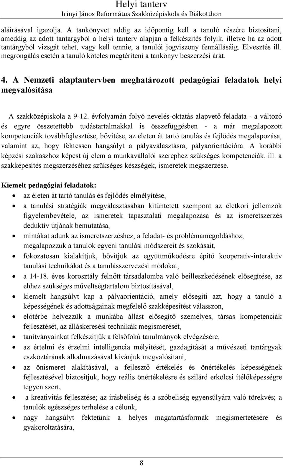 tennie, a tanulói jogviszony fennállásáig. Elvesztés ill. megrongálás esetén a tanuló köteles megtéríteni a tankönyv beszerzési árát.