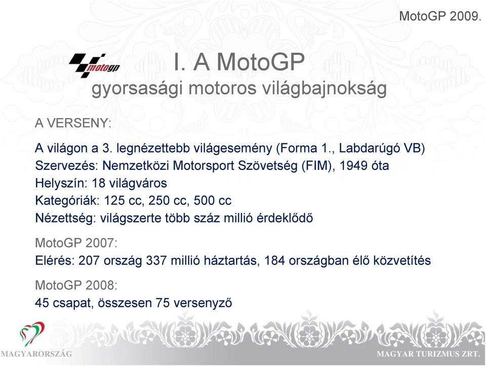 , Labdarúgó VB) Szervezés: Nemzetközi Motorsport Szövetség (FIM), 1949 óta Helyszín: 18 világváros