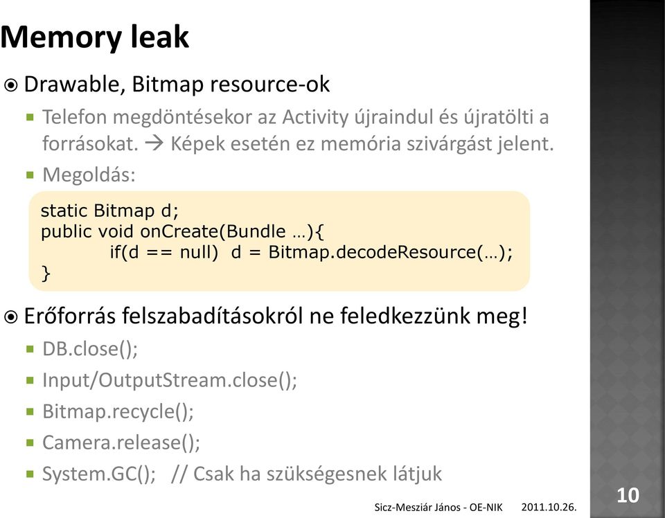 Megoldás: static Bitmap d; public void oncreate(bundle ){ if(d == null) d = Bitmap.