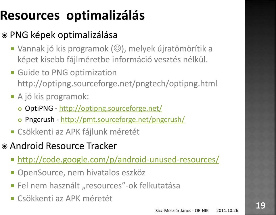 sourceforge.net/ Pngcrush - http://pmt.sourceforge.net/pngcrush/ Csökkenti az APK fájlunk méretét Android Resource Tracker http://code.