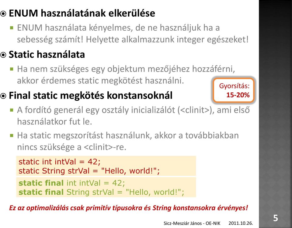 Final static megkötés konstansoknál A fordító generál egy osztály inicializálót (<clinit>), ami első használatkor fut le.