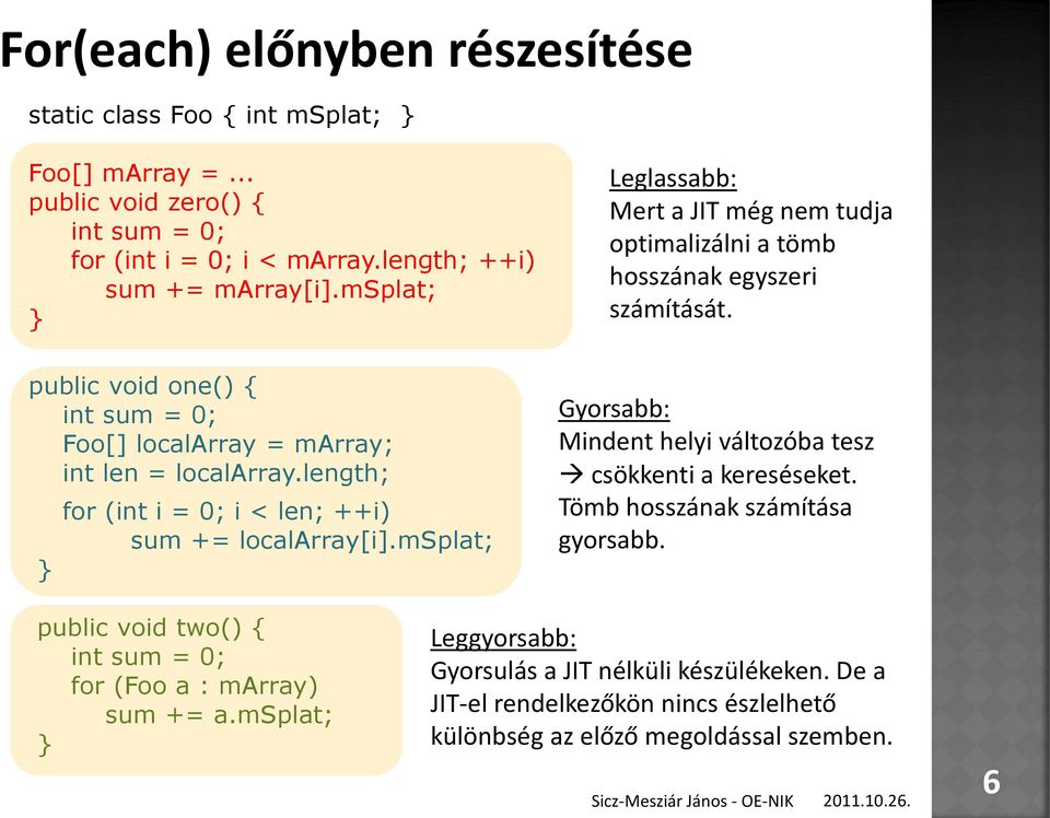 length; } for (int i = 0; i < len; ++i) sum += localarray[i].msplat; Gyorsabb: Mindent helyi változóba tesz csökkenti a kereséseket. Tömb hosszának számítása gyorsabb.