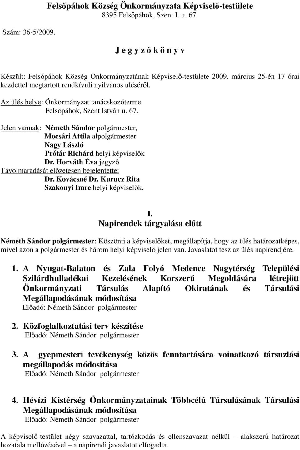 Jelen vannak: Németh Sándor polgármester, Mocsári Attila alpolgármester Nagy László Prótár Richárd helyi képviselők Dr. Horváth Éva jegyző Távolmaradását előzetesen bejelentette: Dr. Kovácsné Dr.