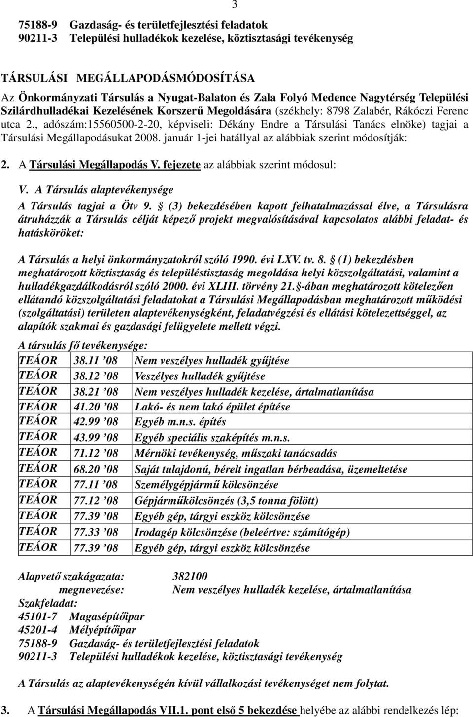 , adószám:15560500-2-20, képviseli: Dékány Endre a Társulási Tanács elnöke) tagjai a Társulási Megállapodásukat 2008. január 1-jei hatállyal az alábbiak szerint módosítják: 2.