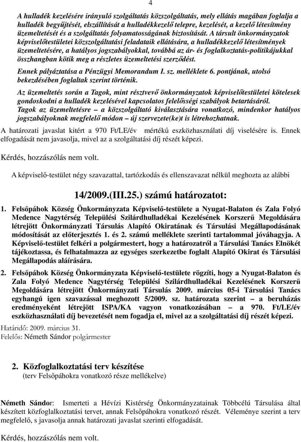 A társult önkormányzatok képviselőtestületei közszolgáltatási feladataik ellátására, a hulladékkezelő létesítmények üzemeltetésére, a hatályos jogszabályokkal, továbbá az ár- és