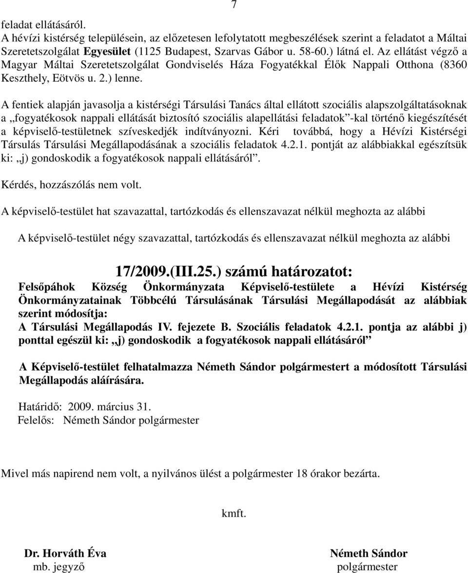 A fentiek alapján javasolja a kistérségi Társulási Tanács által ellátott szociális alapszolgáltatásoknak a fogyatékosok nappali ellátását biztosító szociális alapellátási feladatok -kal történő