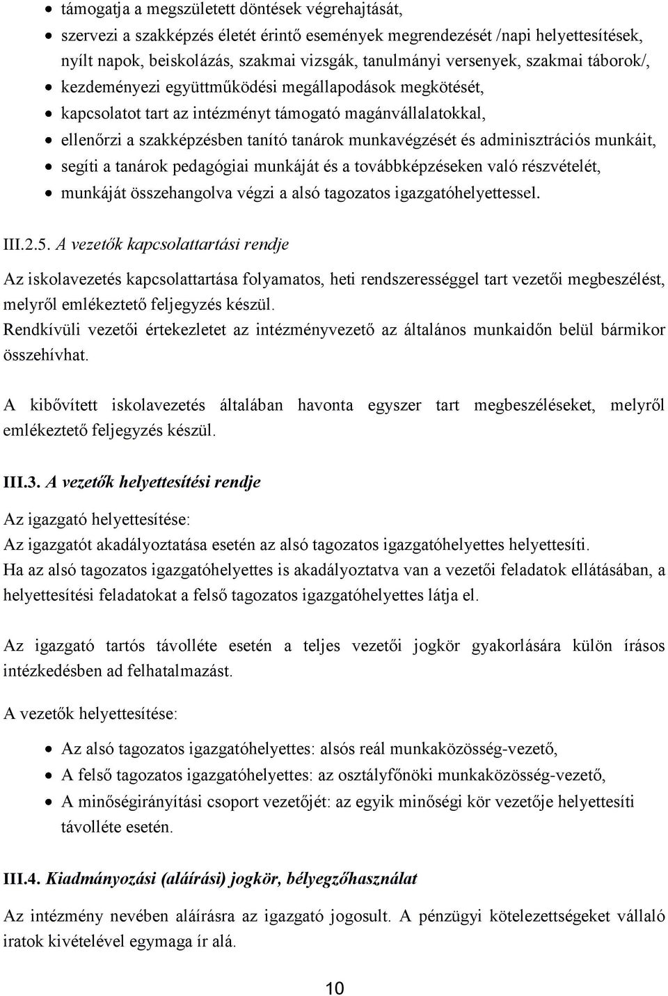 adminisztrációs munkáit, segíti a tanárok pedagógiai munkáját és a továbbképzéseken való részvételét, munkáját összehangolva végzi a alsó tagozatos igazgatóhelyettessel. III.2.5.
