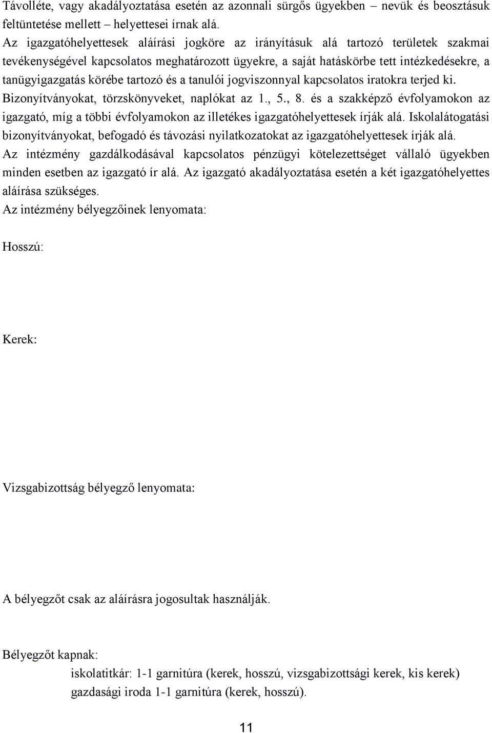 körébe tartozó és a tanulói jogviszonnyal kapcsolatos iratokra terjed ki. Bizonyítványokat, törzskönyveket, naplókat az 1., 5., 8.