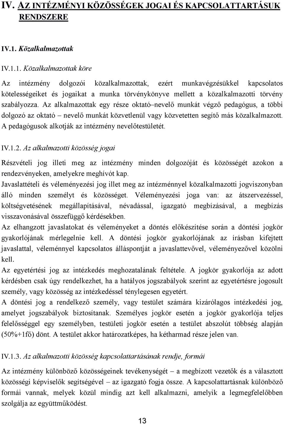 1. Közalkalmazottak köre Az intézmény dolgozói közalkalmazottak, ezért munkavégzésükkel kapcsolatos kötelességeiket és jogaikat a munka törvénykönyve mellett a közalkalmazotti törvény szabályozza.