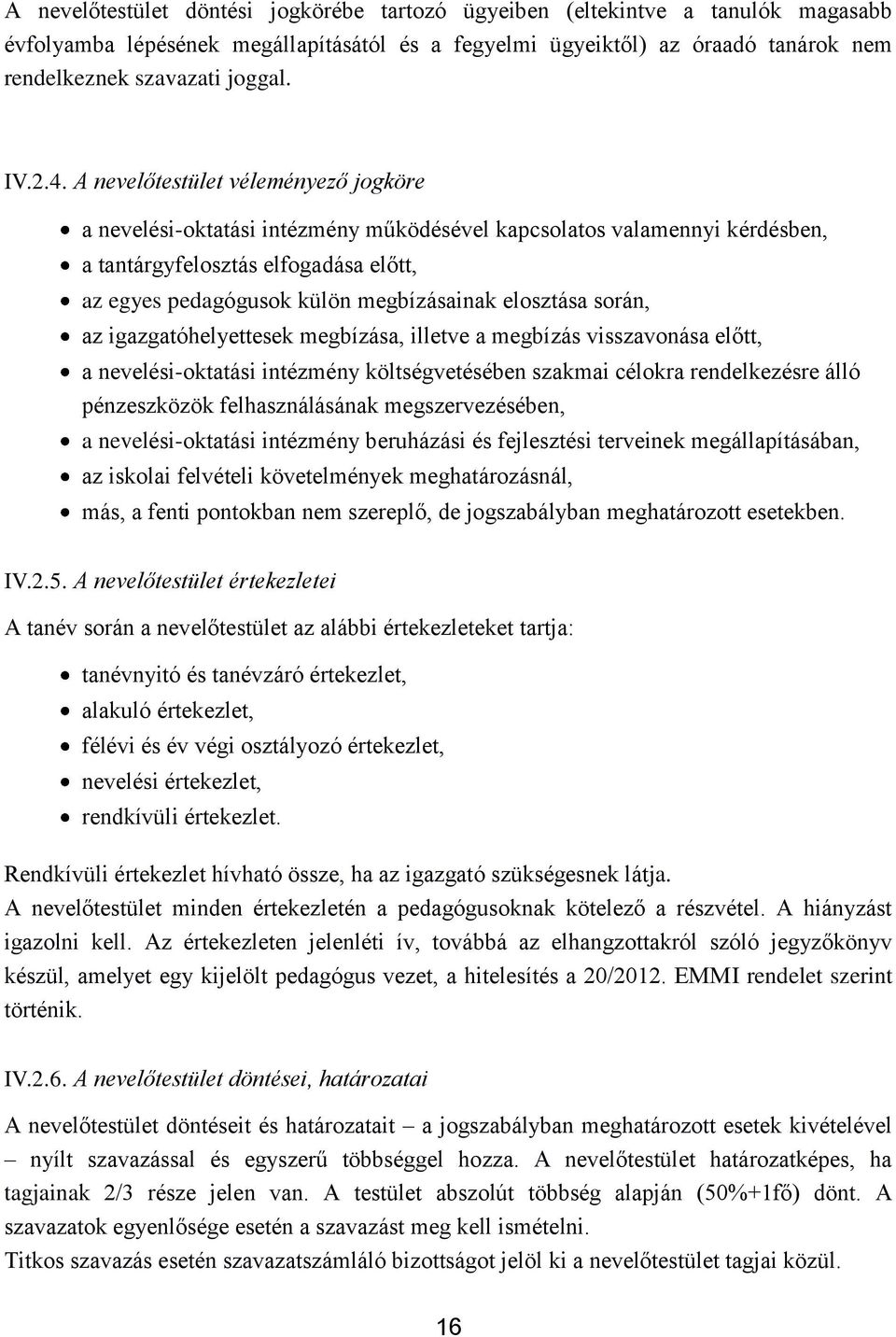 A nevelőtestület véleményező jogköre a nevelési-oktatási intézmény működésével kapcsolatos valamennyi kérdésben, a tantárgyfelosztás elfogadása előtt, az egyes pedagógusok külön megbízásainak