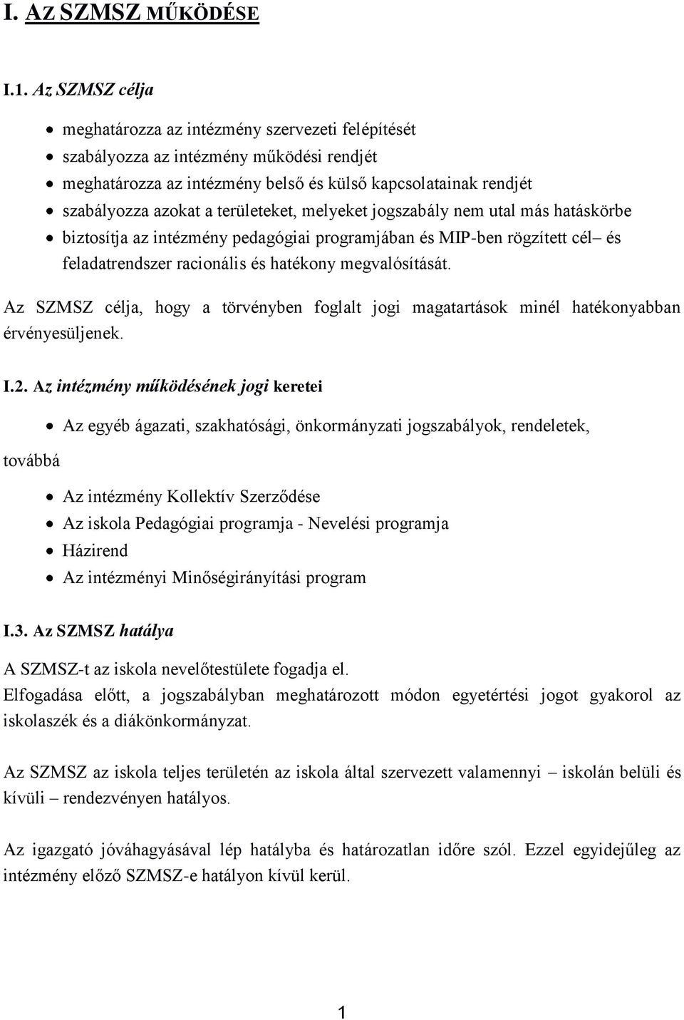 területeket, melyeket jogszabály nem utal más hatáskörbe biztosítja az intézmény pedagógiai programjában és MIP-ben rögzített cél és feladatrendszer racionális és hatékony megvalósítását.