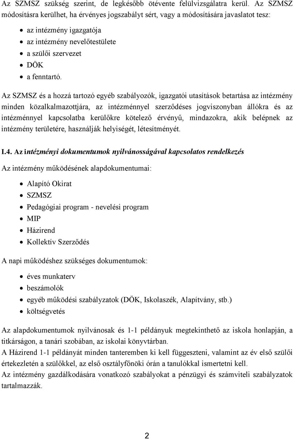 Az SZMSZ és a hozzá tartozó egyéb szabályozók, igazgatói utasítások betartása az intézmény minden közalkalmazottjára, az intézménnyel szerződéses jogviszonyban állókra és az intézménnyel kapcsolatba