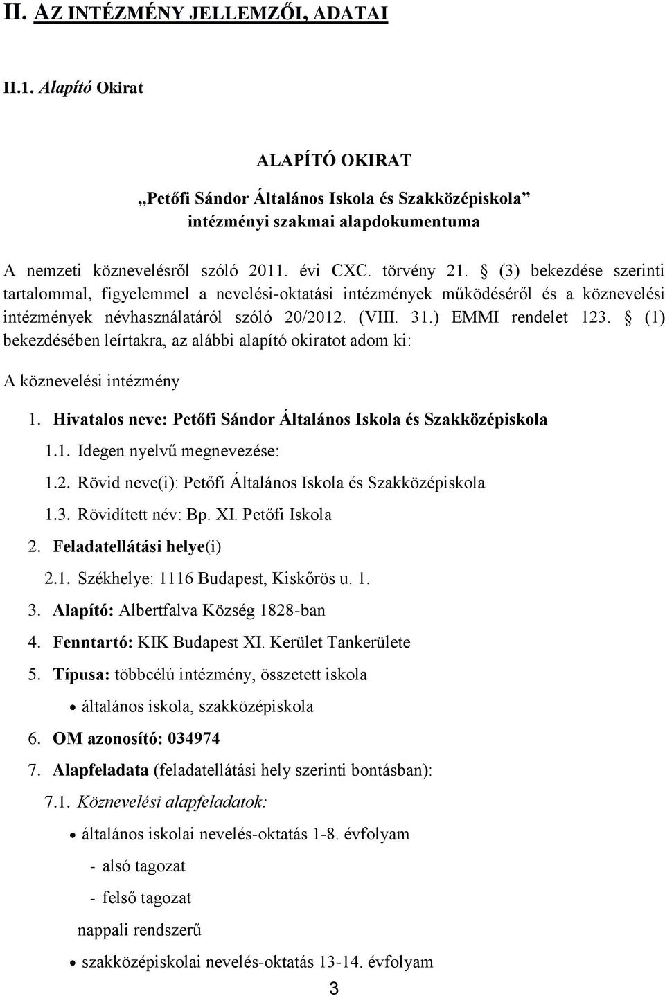 (1) bekezdésében leírtakra, az alábbi alapító okiratot adom ki: A köznevelési intézmény 1. Hivatalos neve: Petőfi Sándor Általános Iskola és Szakközépiskola 1.1. Idegen nyelvű megnevezése: 1.2.