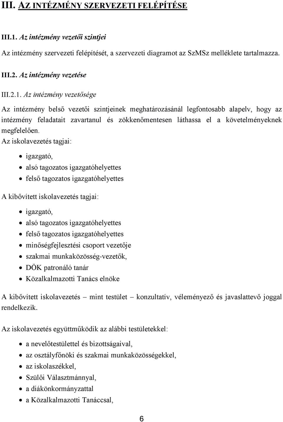 Az intézmény vezetősége Az intézmény belső vezetői szintjeinek meghatározásánál legfontosabb alapelv, hogy az intézmény feladatait zavartanul és zökkenőmentesen láthassa el a követelményeknek