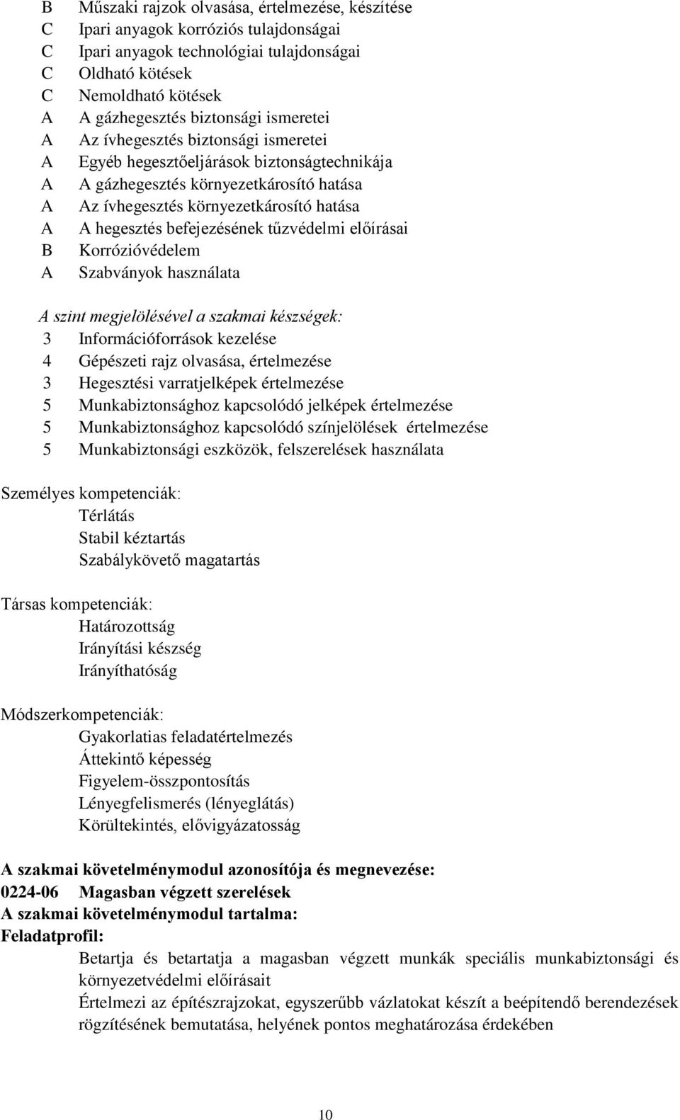 hegesztés befejezésének tűzvédelmi előírásai Korrózióvédelem Szabványok használata A szint megjelölésével a szakmai készségek: 3 Információforrások kezelése 4 Gépészeti rajz olvasása, értelmezése 3