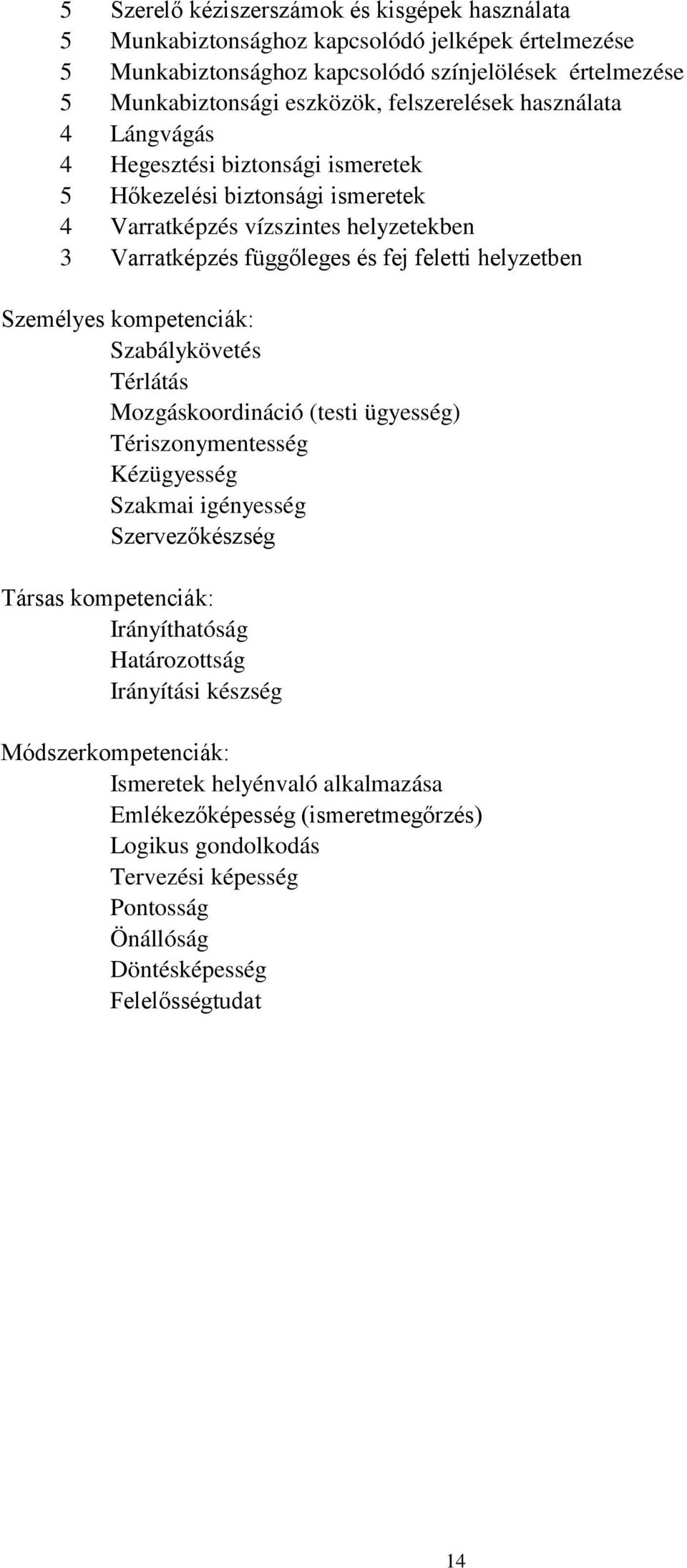 helyzetben Személyes kompetenciák: Szabálykövetés Térlátás Mozgáskoordináció (testi ügyesség) Tériszonymentesség Kézügyesség Szakmai igényesség Szervezőkészség Társas kompetenciák: