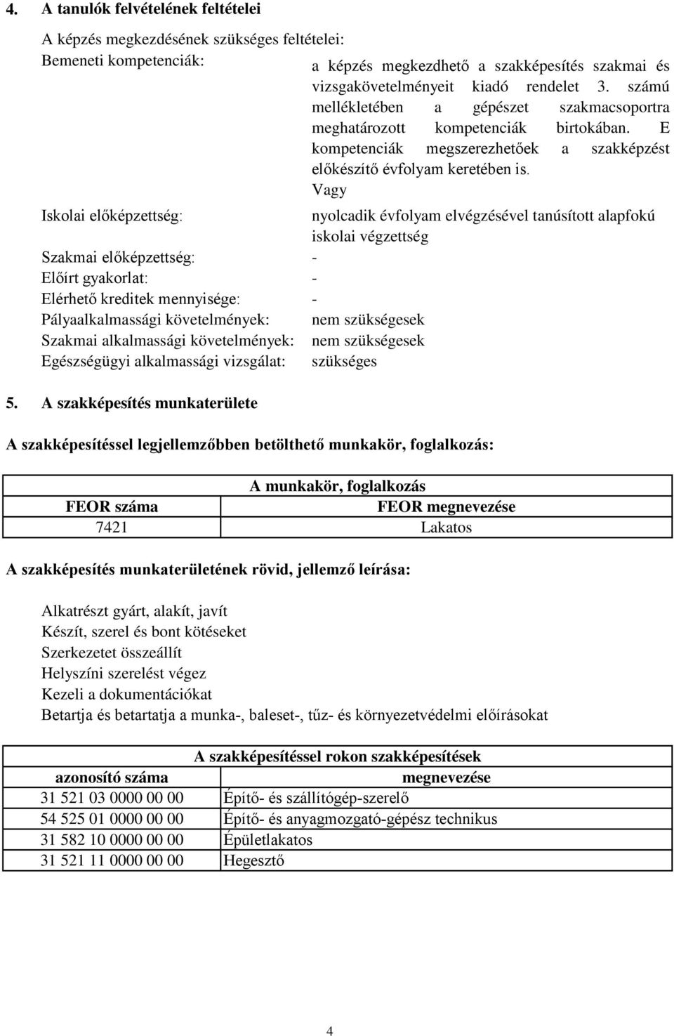 Vagy Iskolai előképzettség: Szakmai előképzettség: Előírt gyakorlat: Elérhető kreditek mennyisége: Pályaalkalmassági követelmények: Szakmai alkalmassági követelmények: Egészségügyi alkalmassági