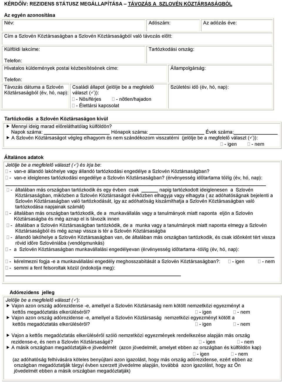 (jelölje be a megfelelő választ ( )): - Nős/férjes - nőtlen/hajadon - Élettársi kapcsolat Születési idő (év, hó, nap): Tartózkodás a Szlovén Köztársaságon kívül Mennyi ideig marad előreláthatólag