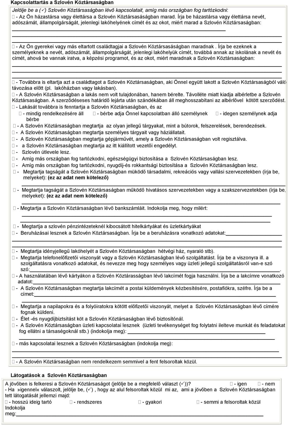 Írja be házastársa vagy élettársa nevét, adószámát, állampolgárságát, jelenlegi lakóhelyének címét és az okot, miért marad a Szlovén Köztársaságban: - Az Ön gyerekei vagy más eltartott családtagjai a