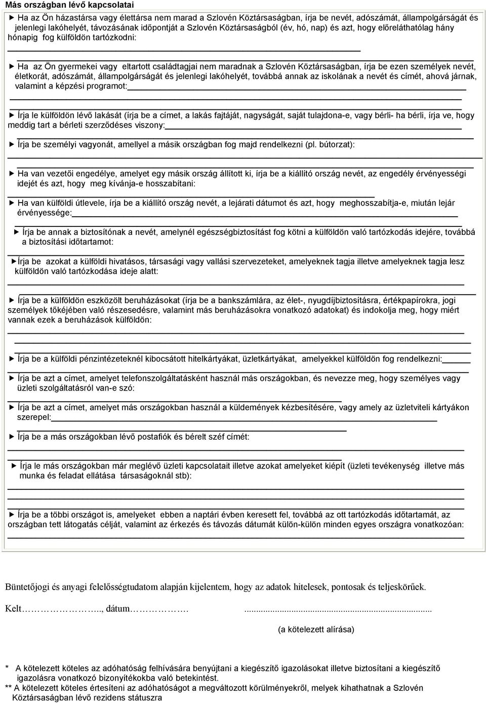 ezen személyek nevét, életkorát, adószámát, állampolgárságát és jelenlegi lakóhelyét, továbbá annak az iskolának a nevét és címét, ahová járnak, valamint a képzési programot: Írja le külföldön lévő
