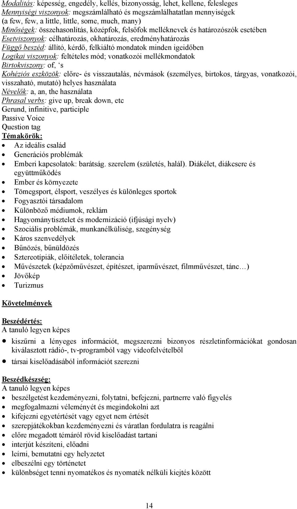 igeidőben Logikai viszonyok: feltételes mód; vonatkozói mellékmondatok Birtokviszony: of, s Kohéziós eszközök: előre- és visszautalás, névmások (személyes, birtokos, tárgyas, vonatkozói, visszaható,