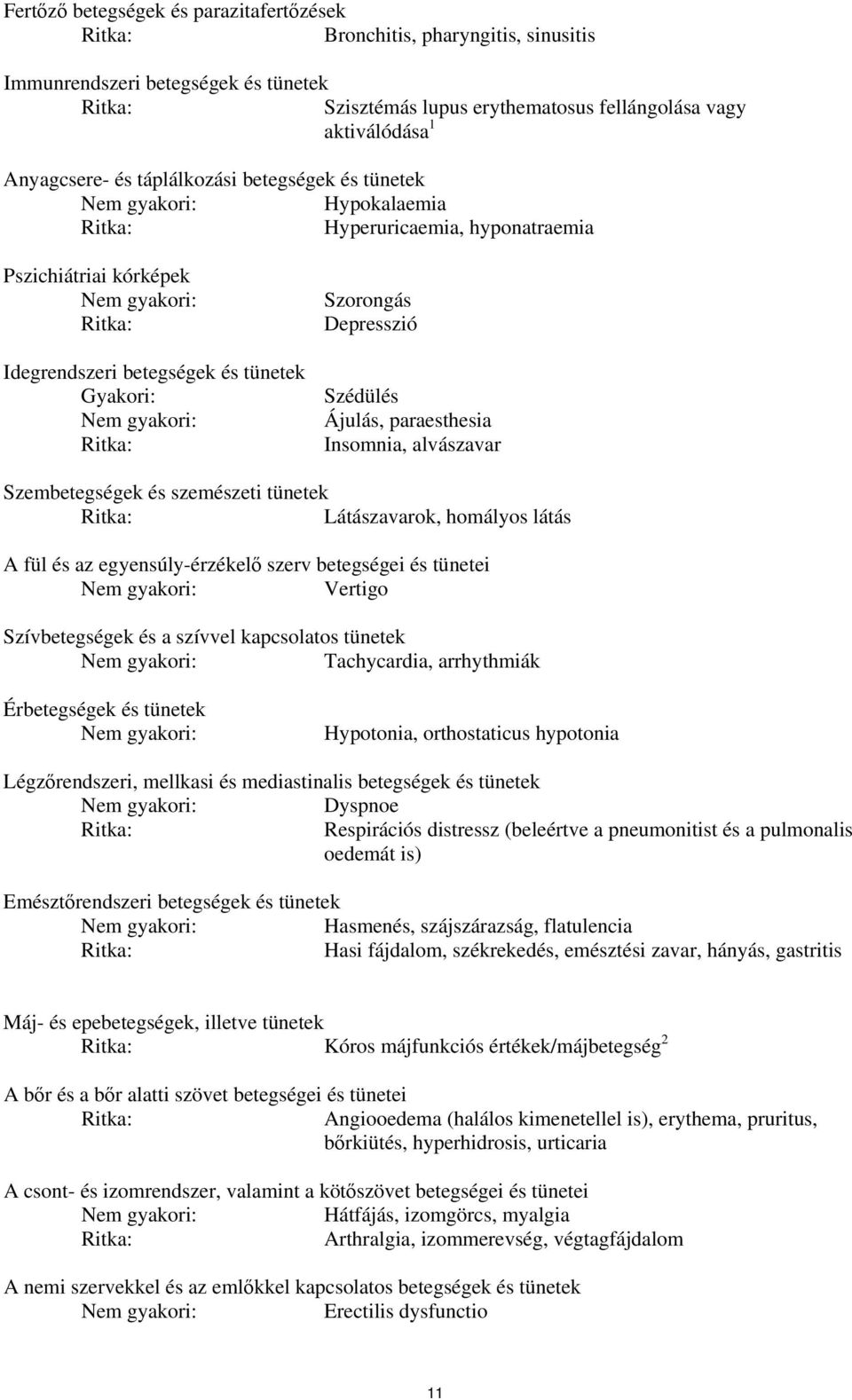 Depresszió Szédülés Ájulás, paraesthesia Insomnia, alvászavar Szembetegségek és szemészeti tünetek Látászavarok, homályos látás A fül és az egyensúly-érzékelő szerv betegségei és tünetei Nem gyakori: