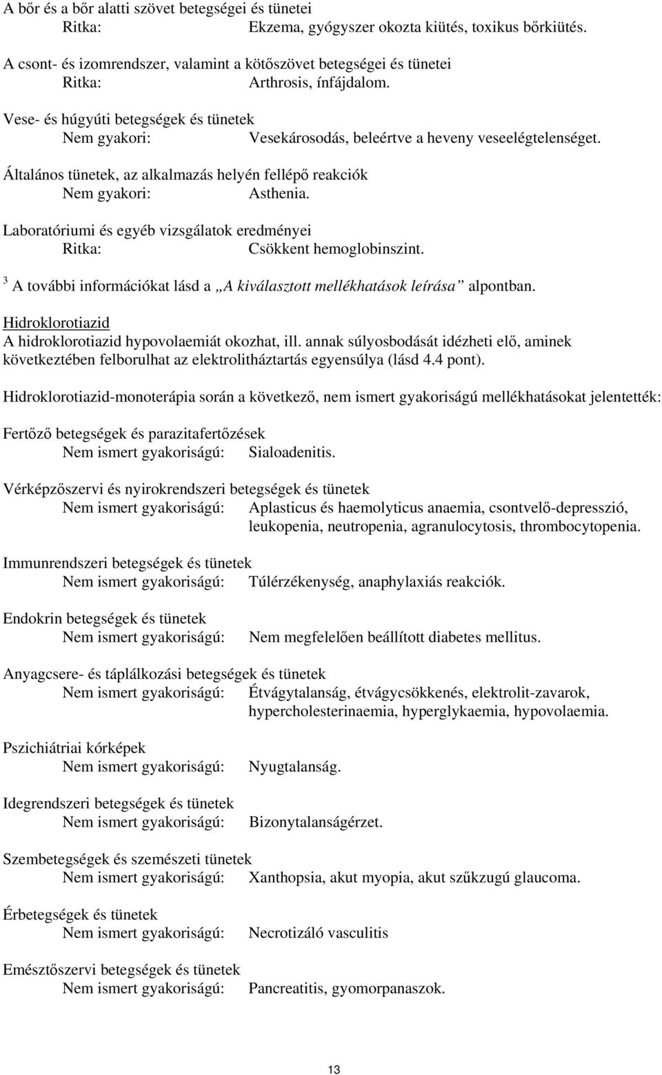 Laboratóriumi és egyéb vizsgálatok eredményei Csökkent hemoglobinszint. 3 A további információkat lásd a A kiválasztott mellékhatások leírása alpontban.