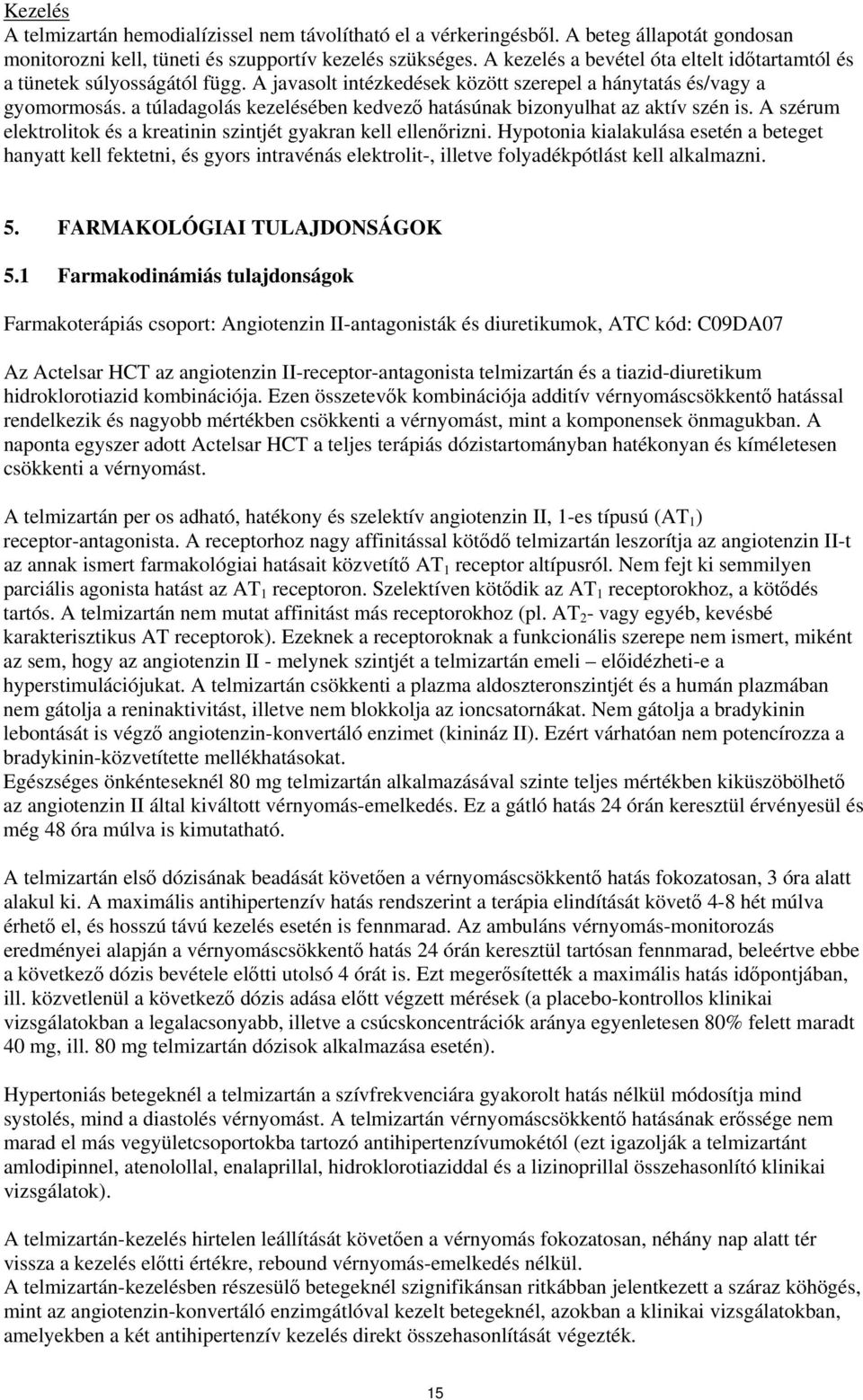 a túladagolás kezelésében kedvező hatásúnak bizonyulhat az aktív szén is. A szérum elektrolitok és a kreatinin szintjét gyakran kell ellenőrizni.