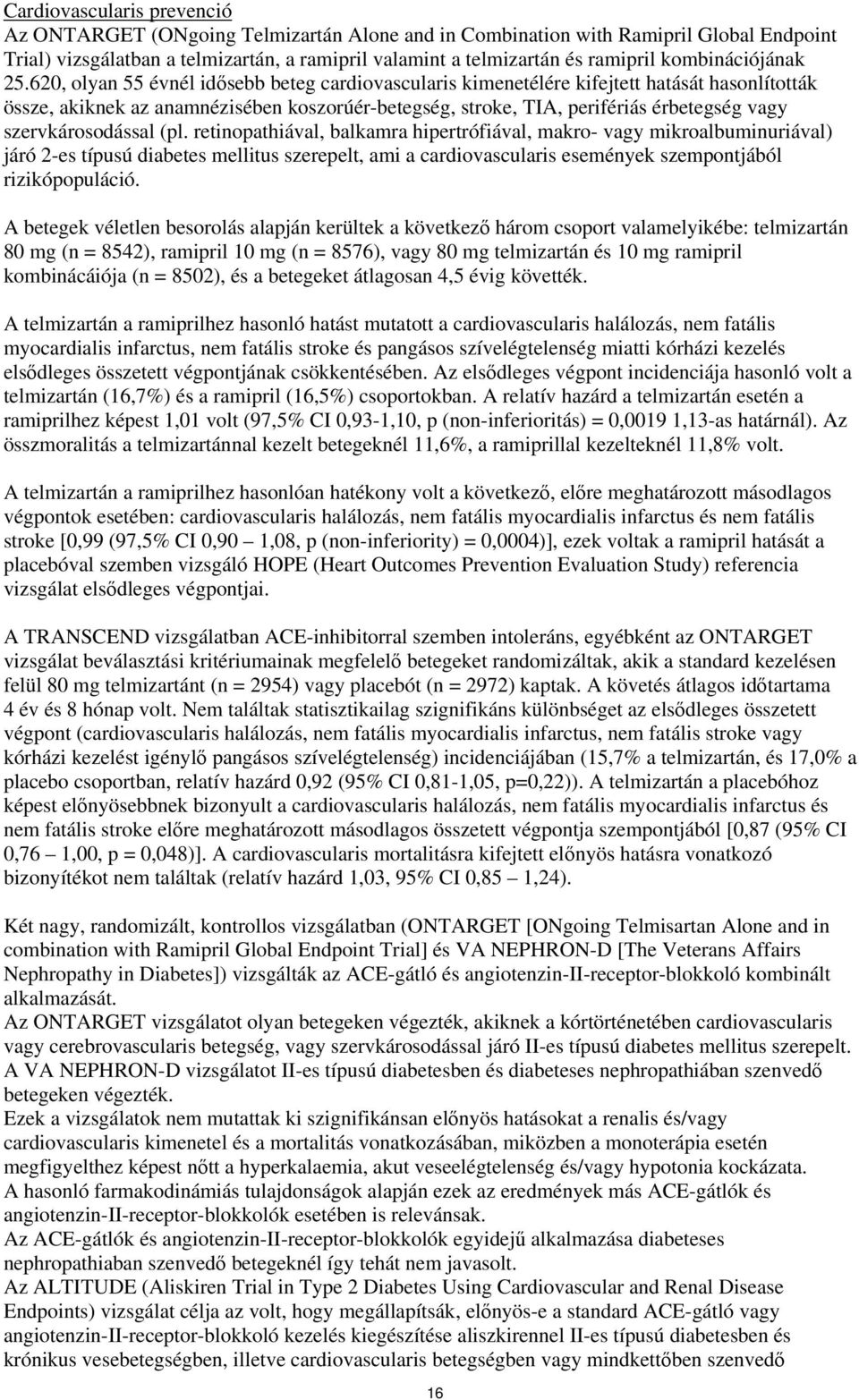 620, olyan 55 évnél idősebb beteg cardiovascularis kimenetélére kifejtett hatását hasonlították össze, akiknek az anamnézisében koszorúér-betegség, stroke, TIA, perifériás érbetegség vagy