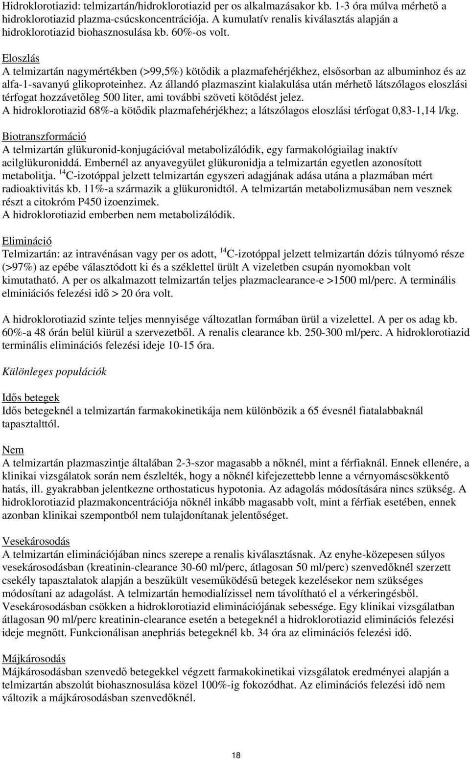 Eloszlás A telmizartán nagymértékben (>99,5%) kötődik a plazmafehérjékhez, elsősorban az albuminhoz és az alfa-1-savanyú glikoproteinhez.