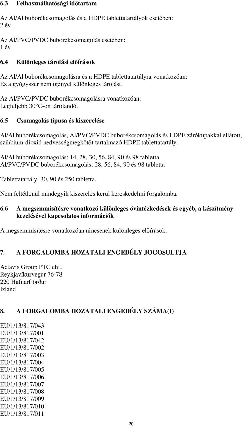 Az Al/PVC/PVDC buborékcsomagolásra vonatkozóan: Legfeljebb 30 C-on tárolandó. 6.