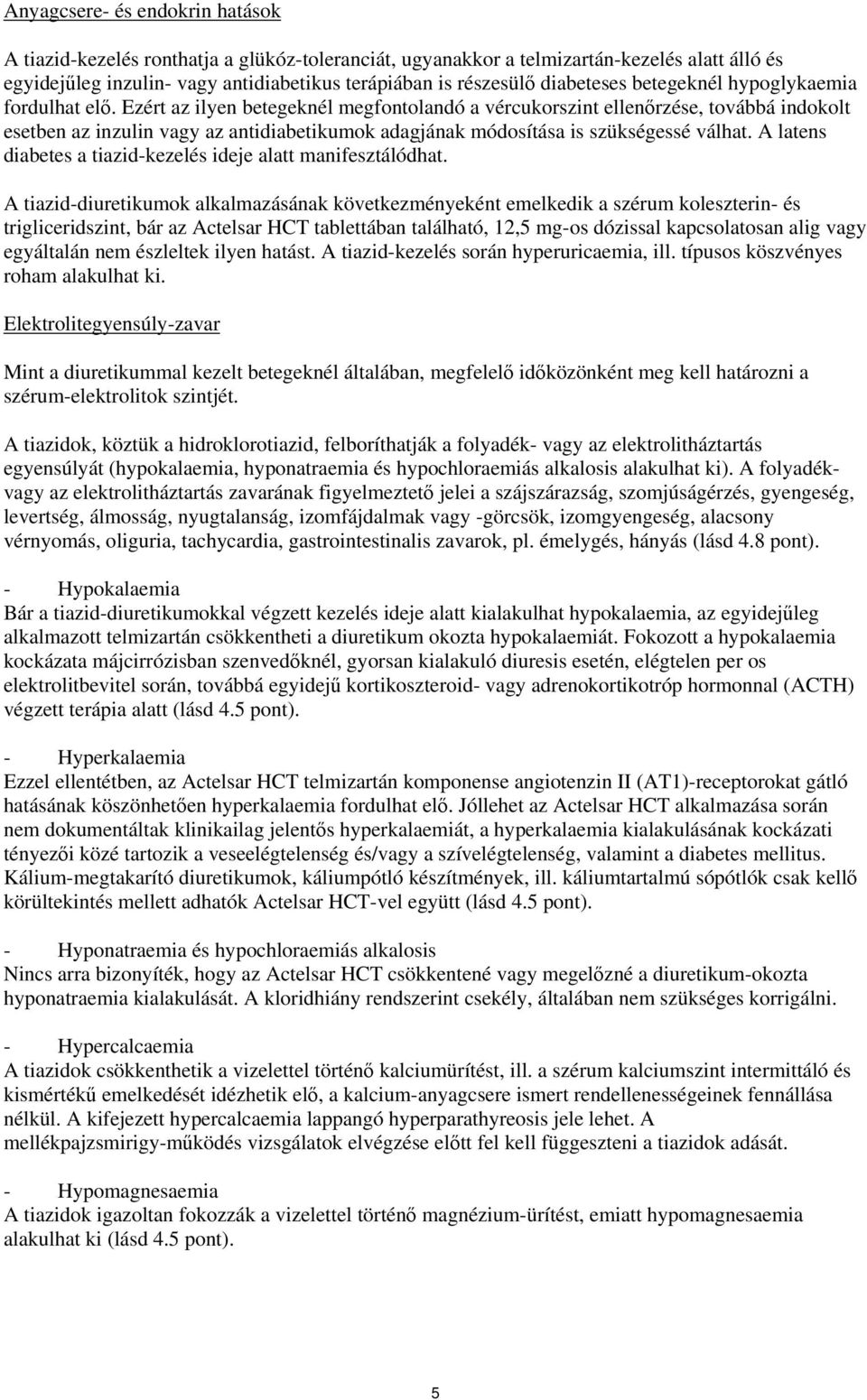 Ezért az ilyen betegeknél megfontolandó a vércukorszint ellenőrzése, továbbá indokolt esetben az inzulin vagy az antidiabetikumok adagjának módosítása is szükségessé válhat.