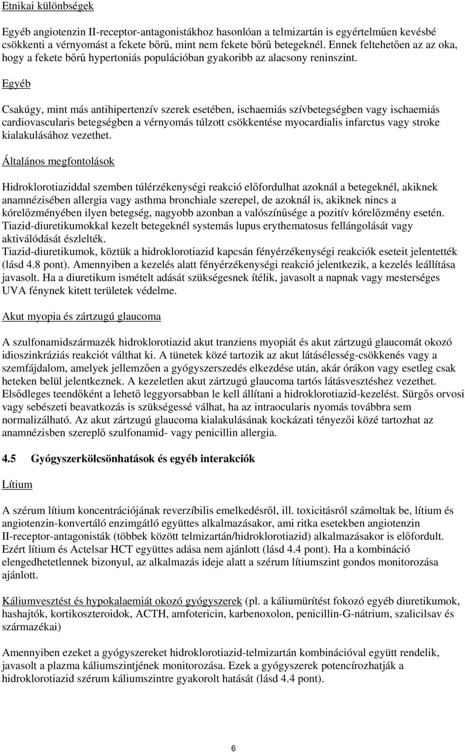 Egyéb Csakúgy, mint más antihipertenzív szerek esetében, ischaemiás szívbetegségben vagy ischaemiás cardiovascularis betegségben a vérnyomás túlzott csökkentése myocardialis infarctus vagy stroke