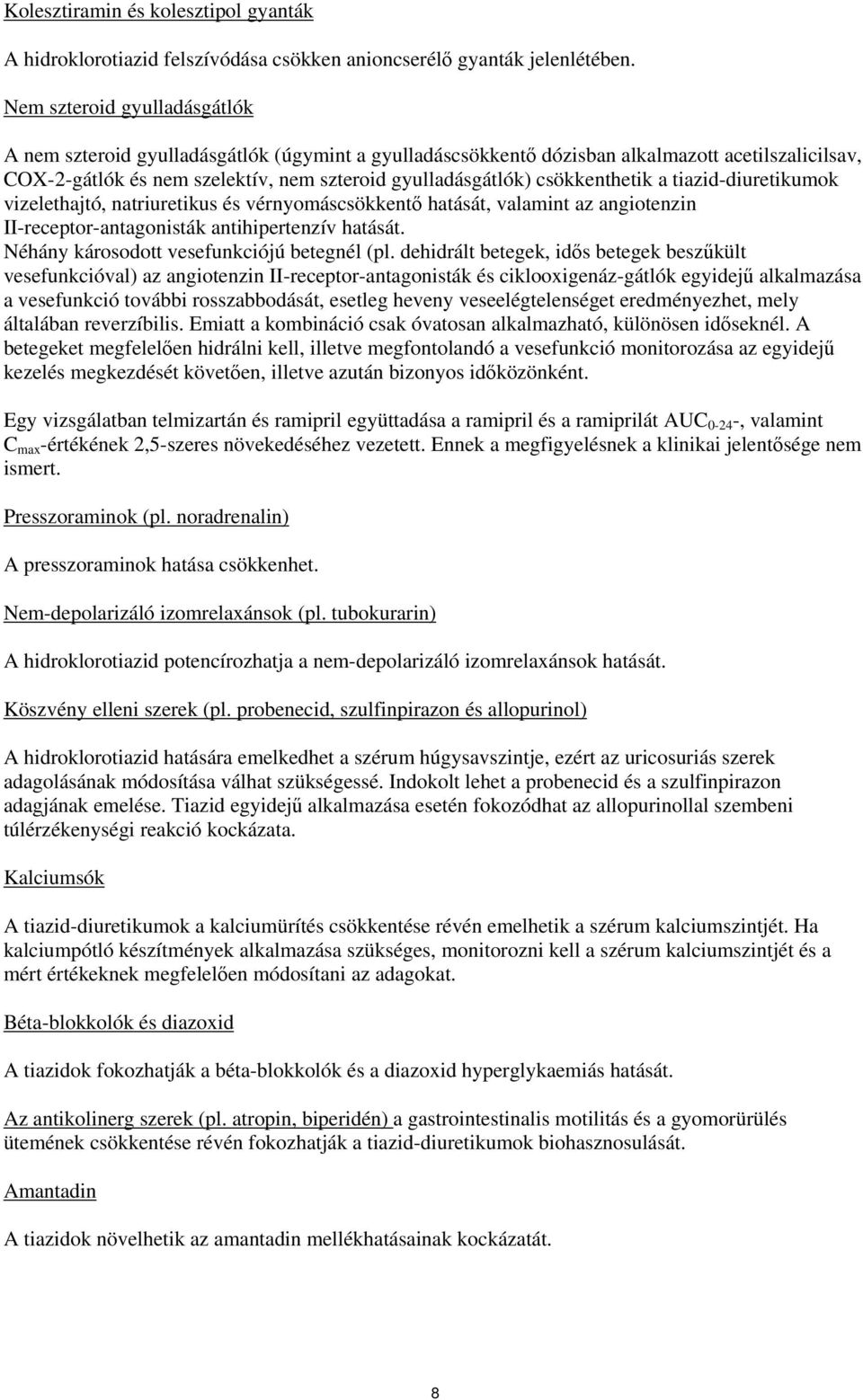 csökkenthetik a tiazid-diuretikumok vizelethajtó, natriuretikus és vérnyomáscsökkentő hatását, valamint az angiotenzin II-receptor-antagonisták antihipertenzív hatását.