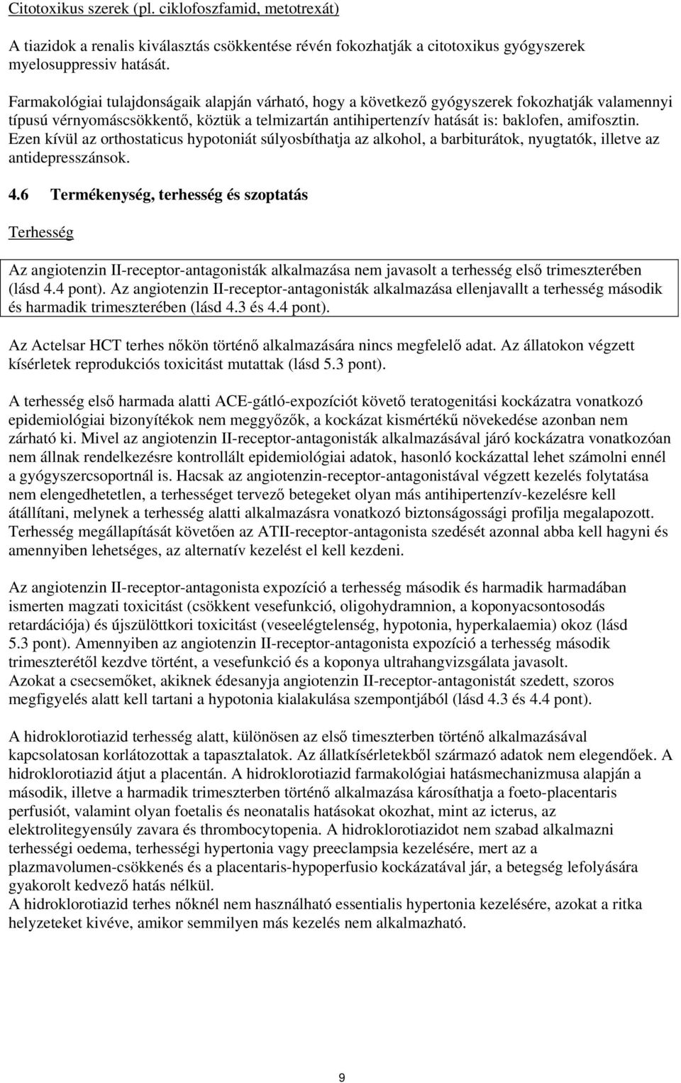 Ezen kívül az orthostaticus hypotoniát súlyosbíthatja az alkohol, a barbiturátok, nyugtatók, illetve az antidepresszánsok. 4.