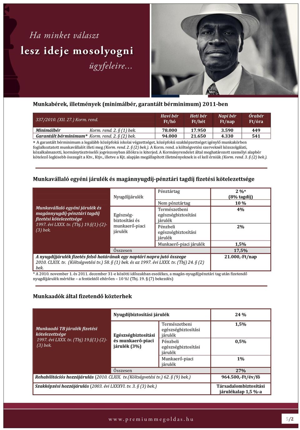 330 541 A garantált bérminimum a legalább középfokú iskolai végzettséget, középfokú szakképzettséget igénylő munkakörben foglalkoztatott munkavállalót illeti meg (Korm. rend. 2. (2) bek.). A Korm.